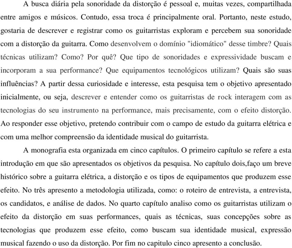 Quais técnicas utilizam? Como? Por quê? Que tipo de sonoridades e expressividade buscam e incorporam a sua performance? Que equipamentos tecnológicos utilizam? Quais são suas influências?