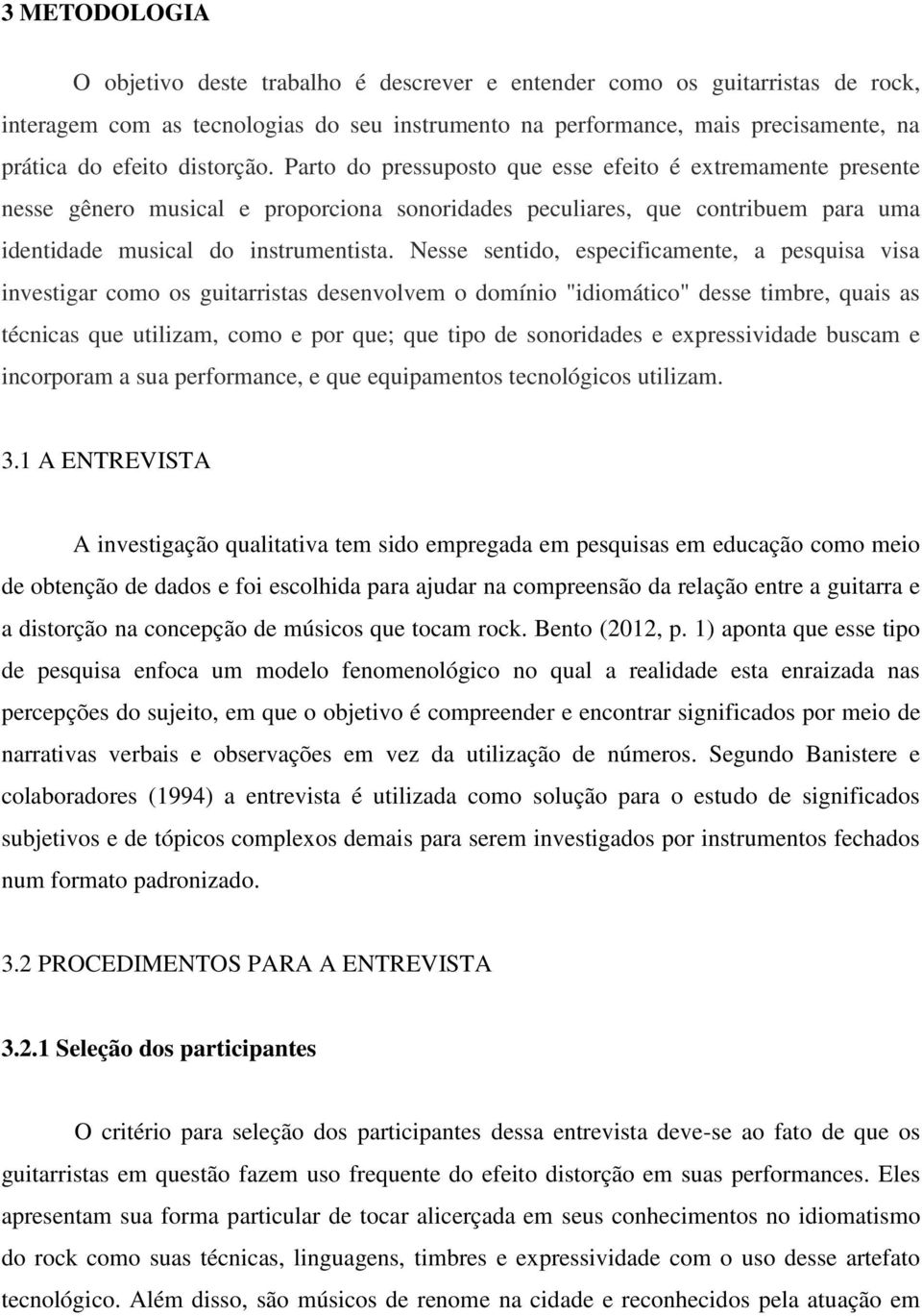 Nesse sentido, especificamente, a pesquisa visa investigar como os guitarristas desenvolvem o domínio "idiomático" desse timbre, quais as técnicas que utilizam, como e por que; que tipo de