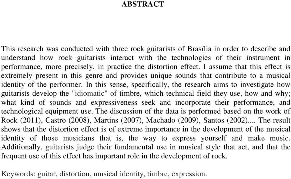 In this sense, specifically, the research aims to investigate how guitarists develop the "idiomatic" of timbre, which technical field they use, how and why; what kind of sounds and expressiveness