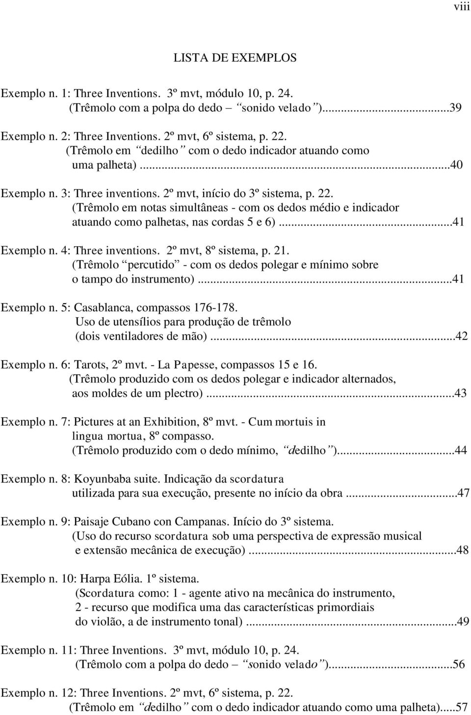 (Trêmolo em notas simultâneas - com os dedos médio e indicador atuando como palhetas, nas cordas 5 e 6)...41 Exemplo n. 4: Three inventions. 2º mvt, 8º sistema, p. 21.