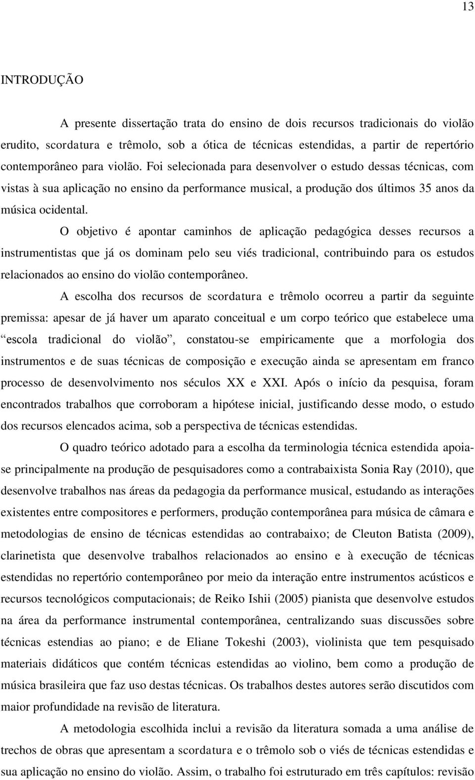 O objetivo é apontar caminhos de aplicação pedagógica desses recursos a instrumentistas que já os dominam pelo seu viés tradicional, contribuindo para os estudos relacionados ao ensino do violão