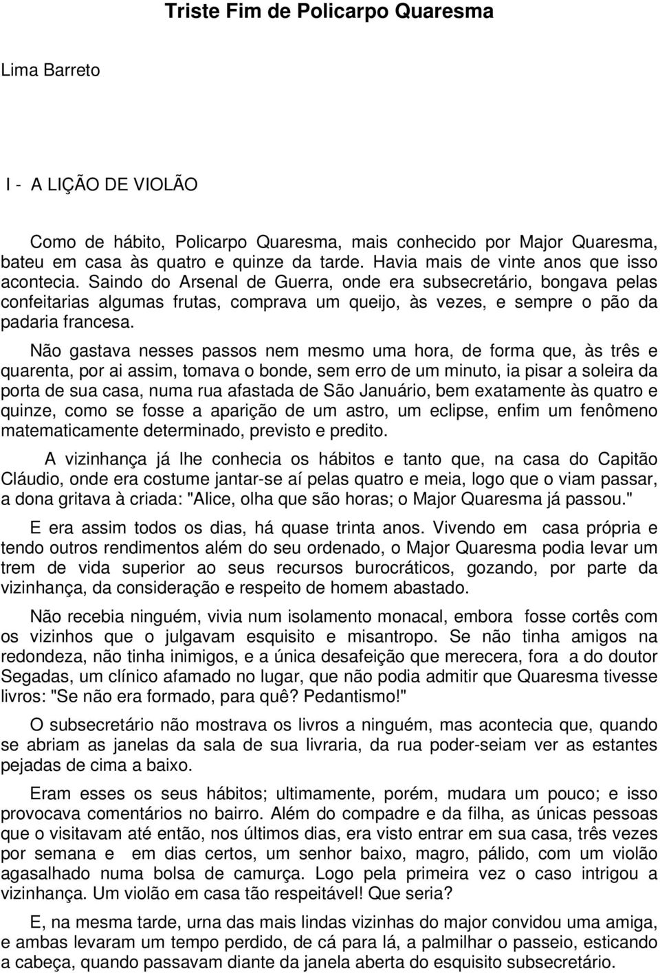 Saindo do Arsenal de Guerra, onde era subsecretário, bongava pelas confeitarias algumas frutas, comprava um queijo, às vezes, e sempre o pão da padaria francesa.