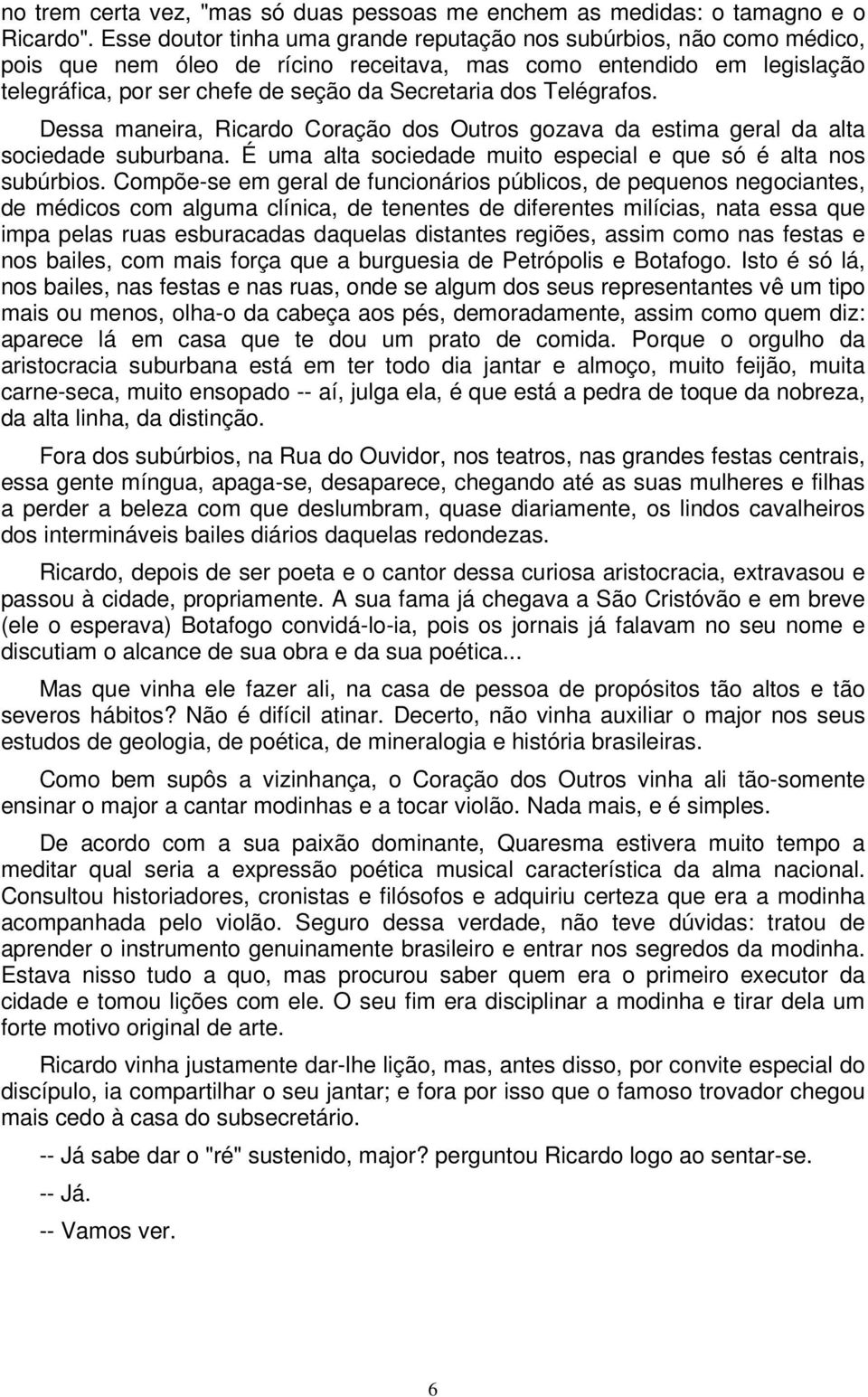 Telégrafos. Dessa maneira, Ricardo Coração dos Outros gozava da estima geral da alta sociedade suburbana. É uma alta sociedade muito especial e que só é alta nos subúrbios.