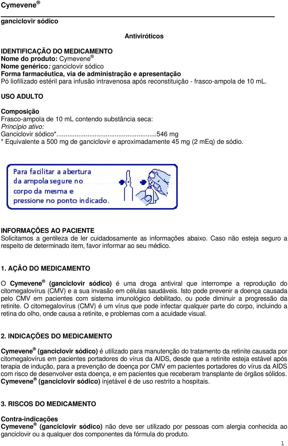 ..546 mg * Equivalente a 500 mg de ganciclovir e aproximadamente 45 mg (2 meq) de sódio. INFORMAÇÕES AO PACIENTE Solicitamos a gentileza de ler cuidadosamente as informações abaixo.