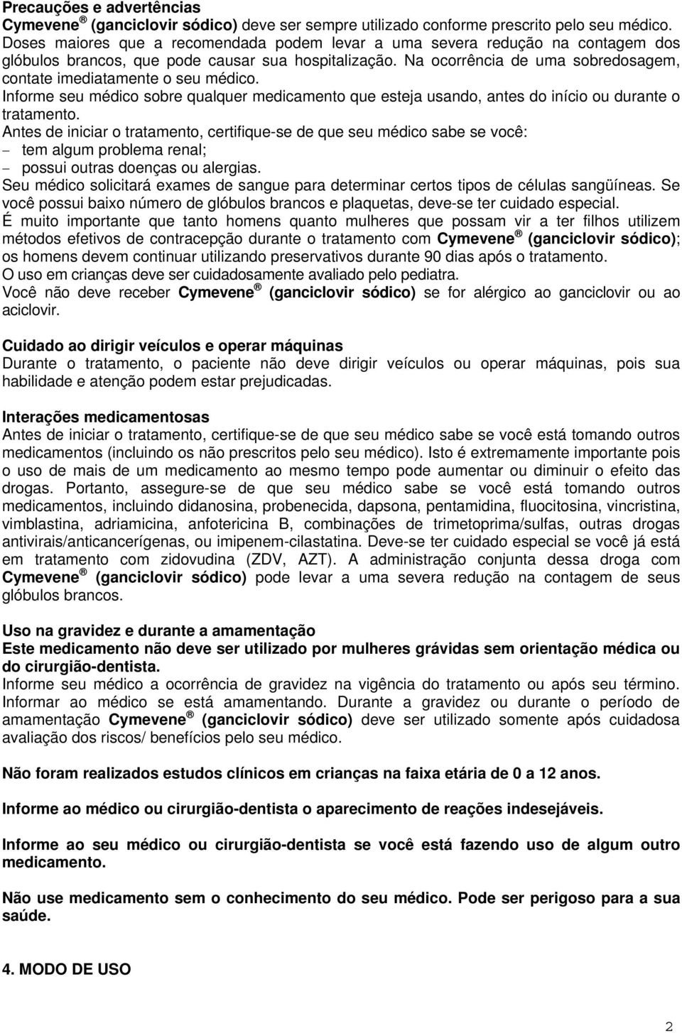 Na ocorrência de uma sobredosagem, contate imediatamente o seu médico. Informe seu médico sobre qualquer medicamento que esteja usando, antes do início ou durante o tratamento.