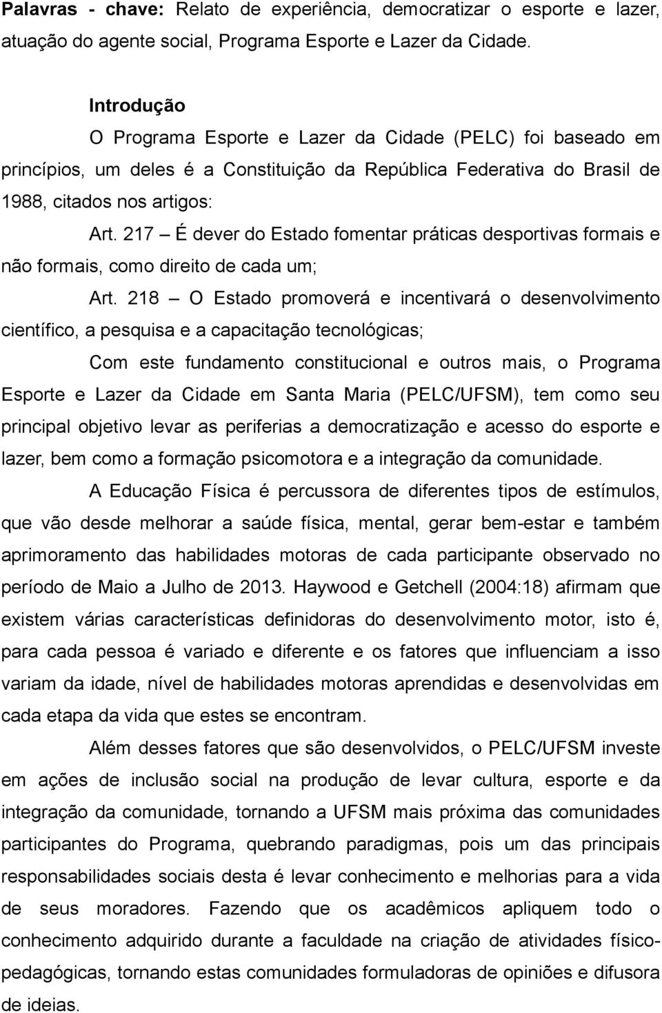 217 É dever do Estado fomentar práticas desportivas formais e não formais, como direito de cada um; Art.