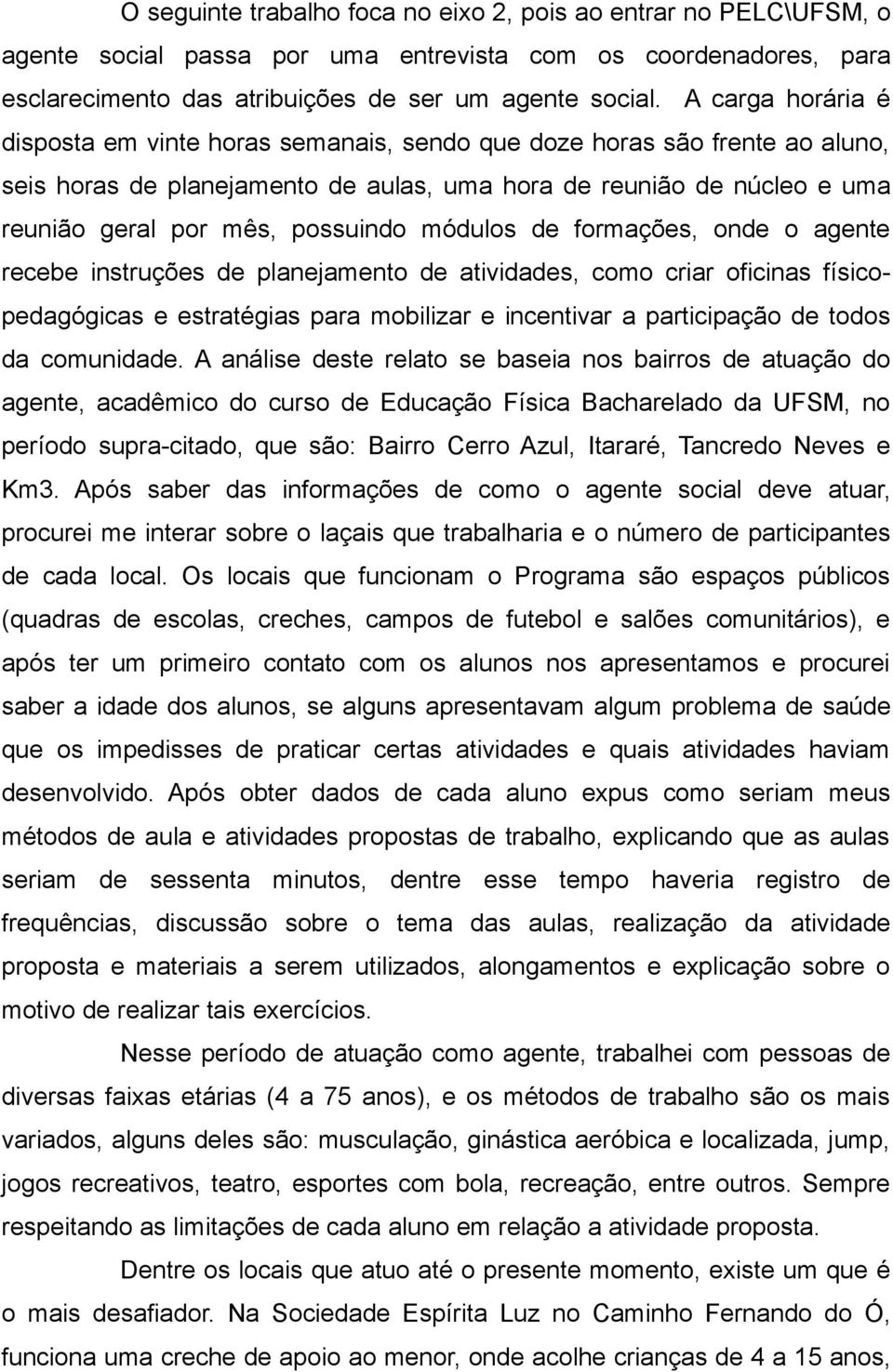 módulos de formações, onde o agente recebe instruções de planejamento de atividades, como criar oficinas físicopedagógicas e estratégias para mobilizar e incentivar a participação de todos da