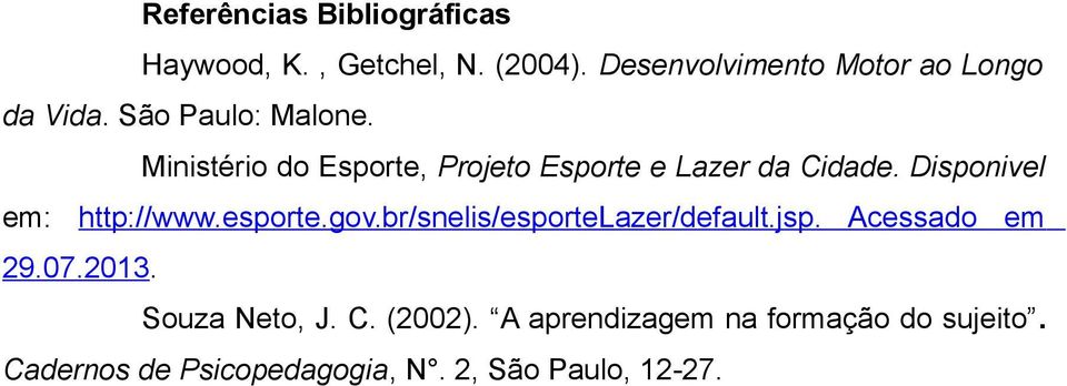Ministério do Esporte, Projeto Esporte e Lazer da Cidade. Disponivel em: http://www.esporte.gov.