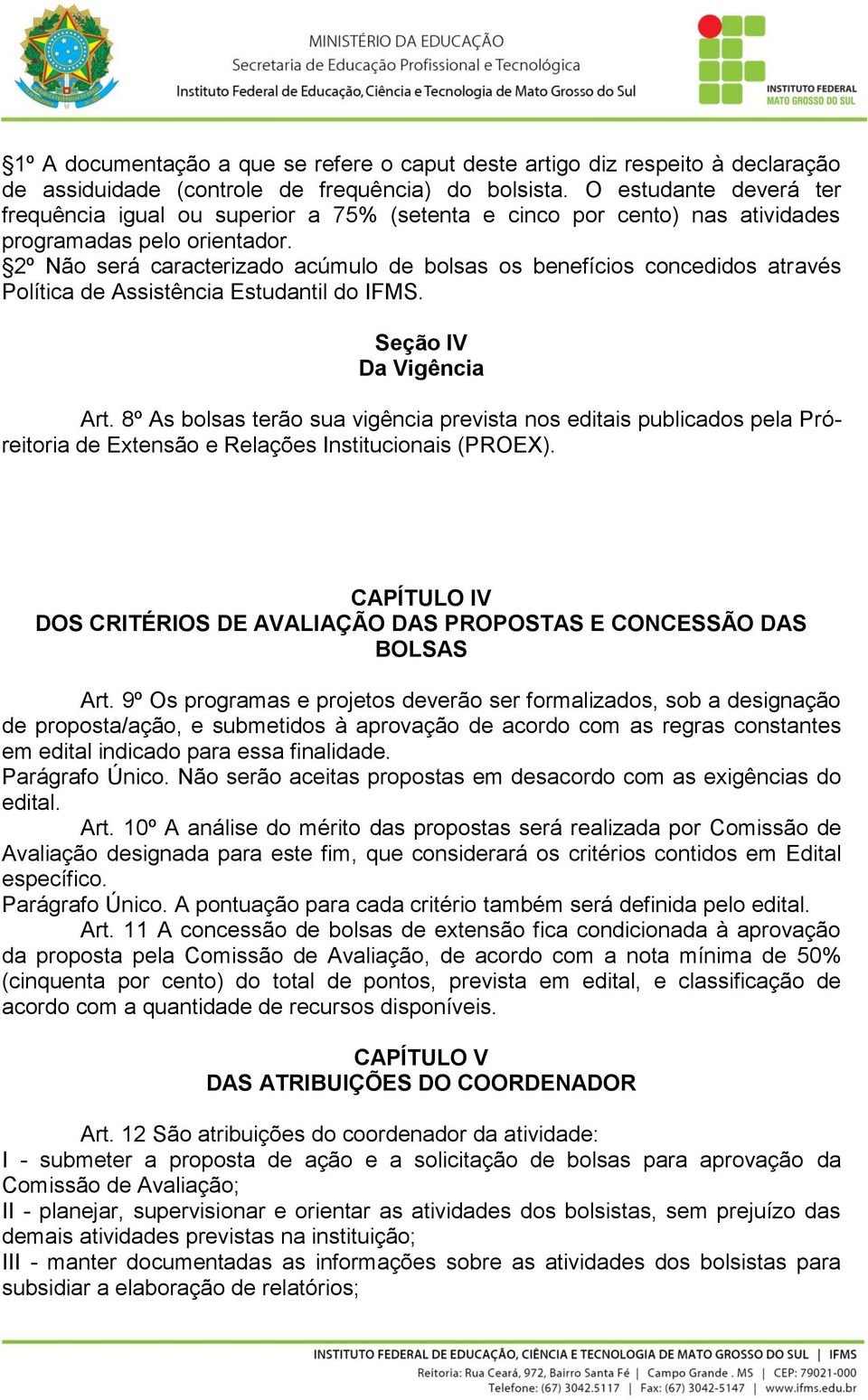 2º Não será caracterizado acúmulo de bolsas os benefícios concedidos através Política de Assistência Estudantil do IFMS. Seção IV Da Vigência Art.