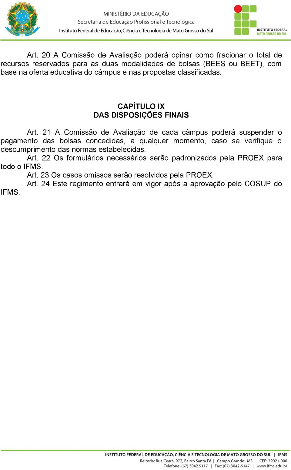 21 A Comissão de Avaliação de cada câmpus poderá suspender o pagamento das bolsas concedidas, a qualquer momento, caso se verifique o descumprimento das normas