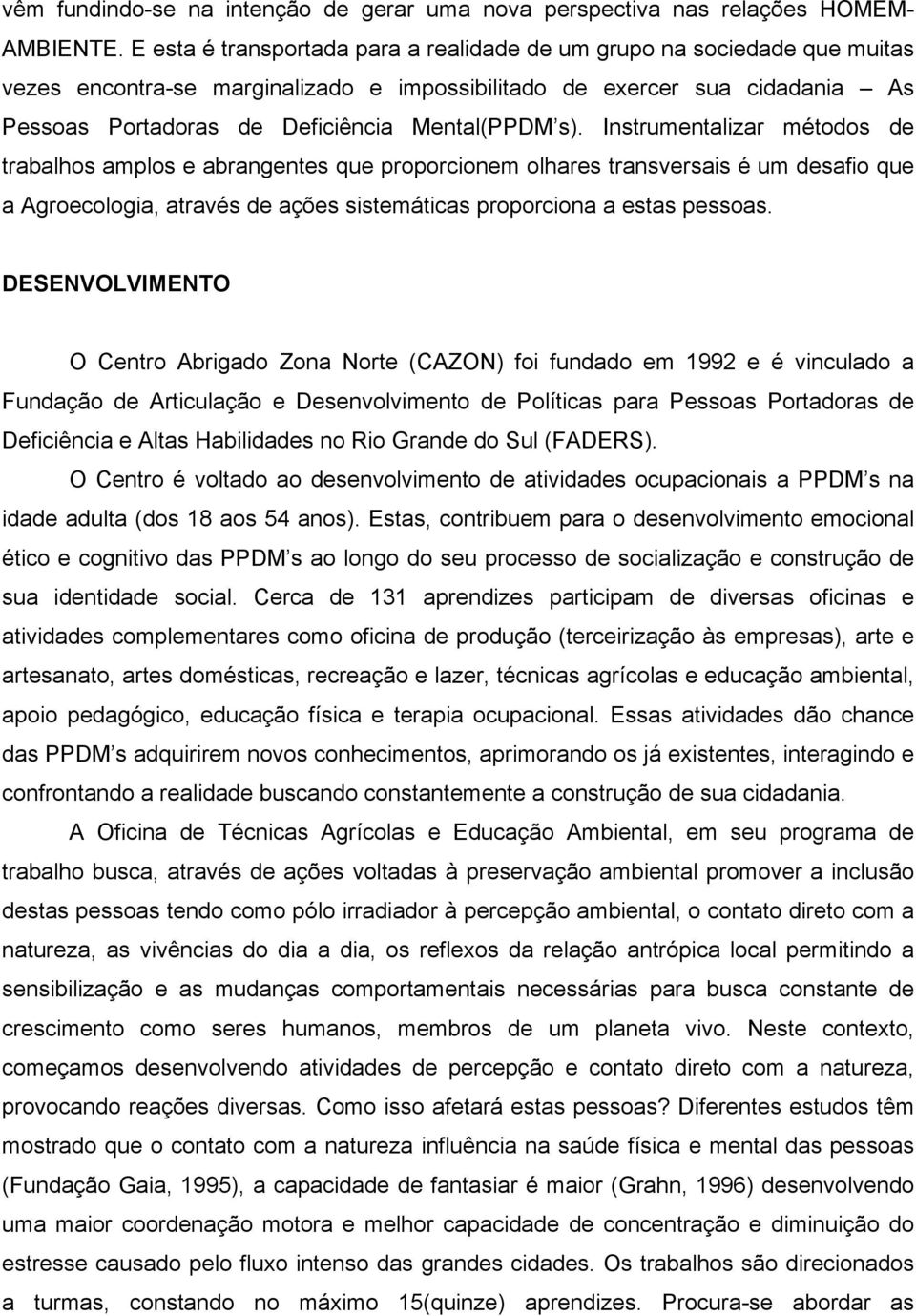 s). Instrumentalizar métodos de trabalhos amplos e abrangentes que proporcionem olhares transversais é um desafio que a Agroecologia, através de ações sistemáticas proporciona a estas pessoas.