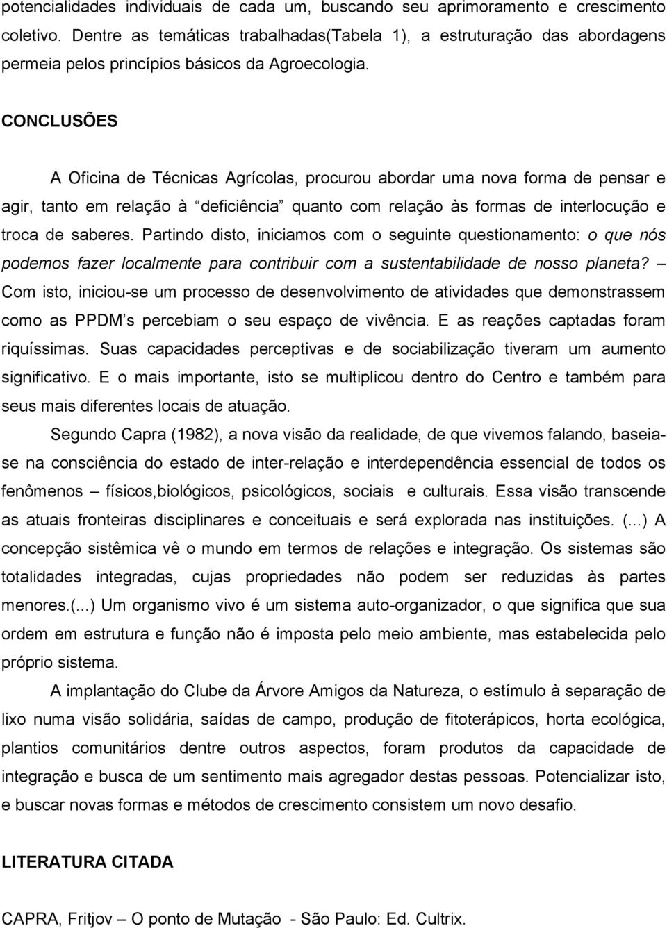 CONCLUSÕES A Oficina de Técnicas Agrícolas, procurou abordar uma nova forma de pensar e agir, tanto em relação à deficiência quanto com relação às formas de interlocução e troca de saberes.