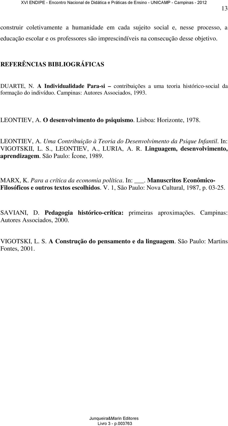 O desenvolvimento do psiquismo. Lisboa: Horizonte, 1978. LEONTIEV, A. Uma Contribuição à Teoria do Desenvolvimento da Psique Infantil. In: VIGOTSKII, L. S., LEONTIEV, A., LURIA, A. R.