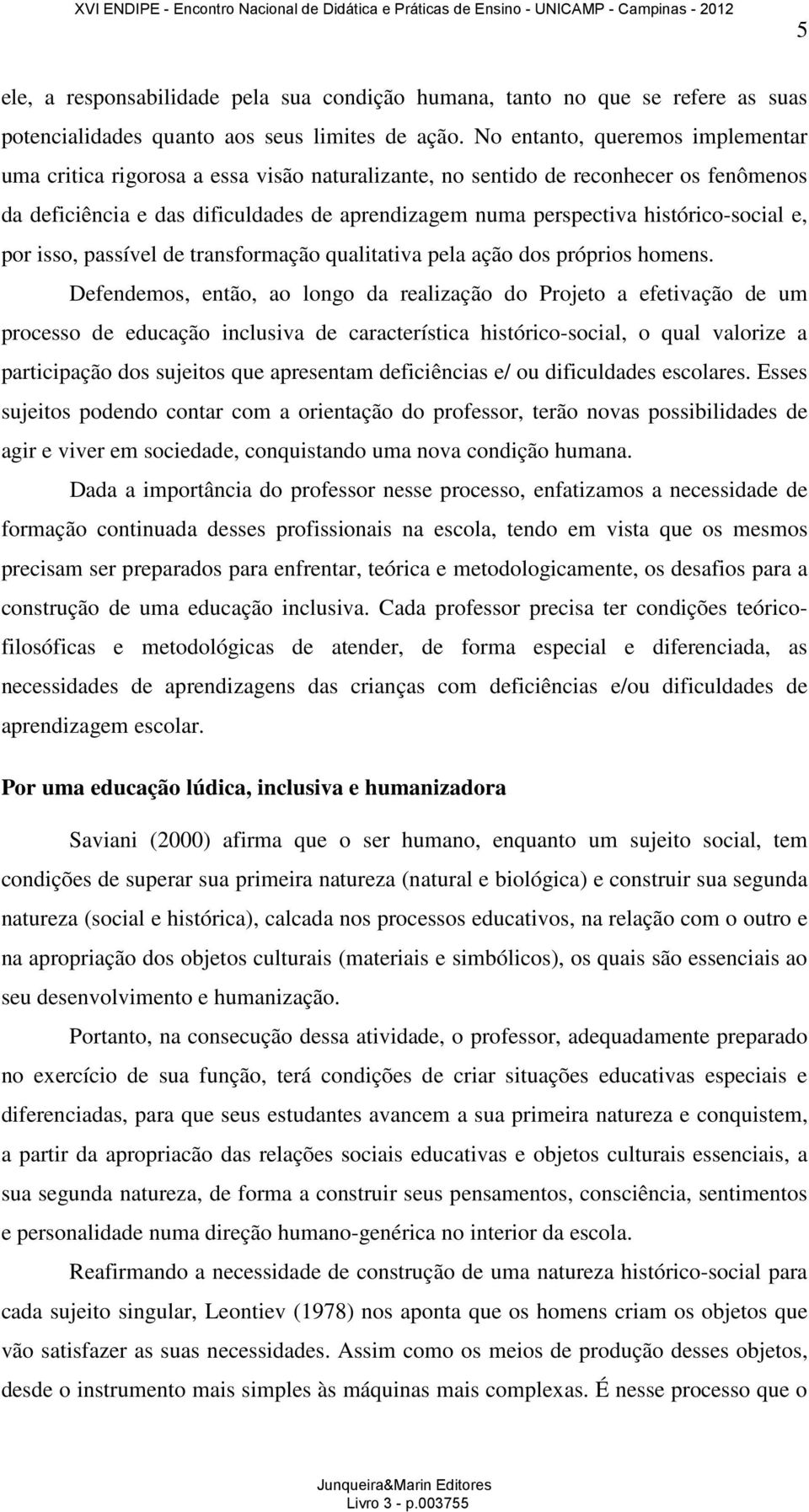 histórico-social e, por isso, passível de transformação qualitativa pela ação dos próprios homens.