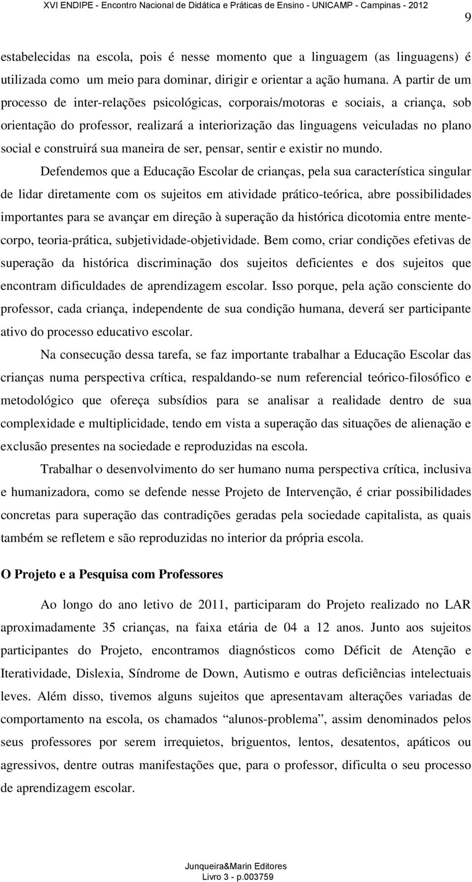 construirá sua maneira de ser, pensar, sentir e existir no mundo.