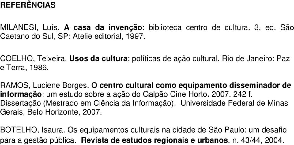 O centro cultural como equipamento disseminador de informação: um estudo sobre a ação do Galpão Cine Horto. 2007. 242 f.