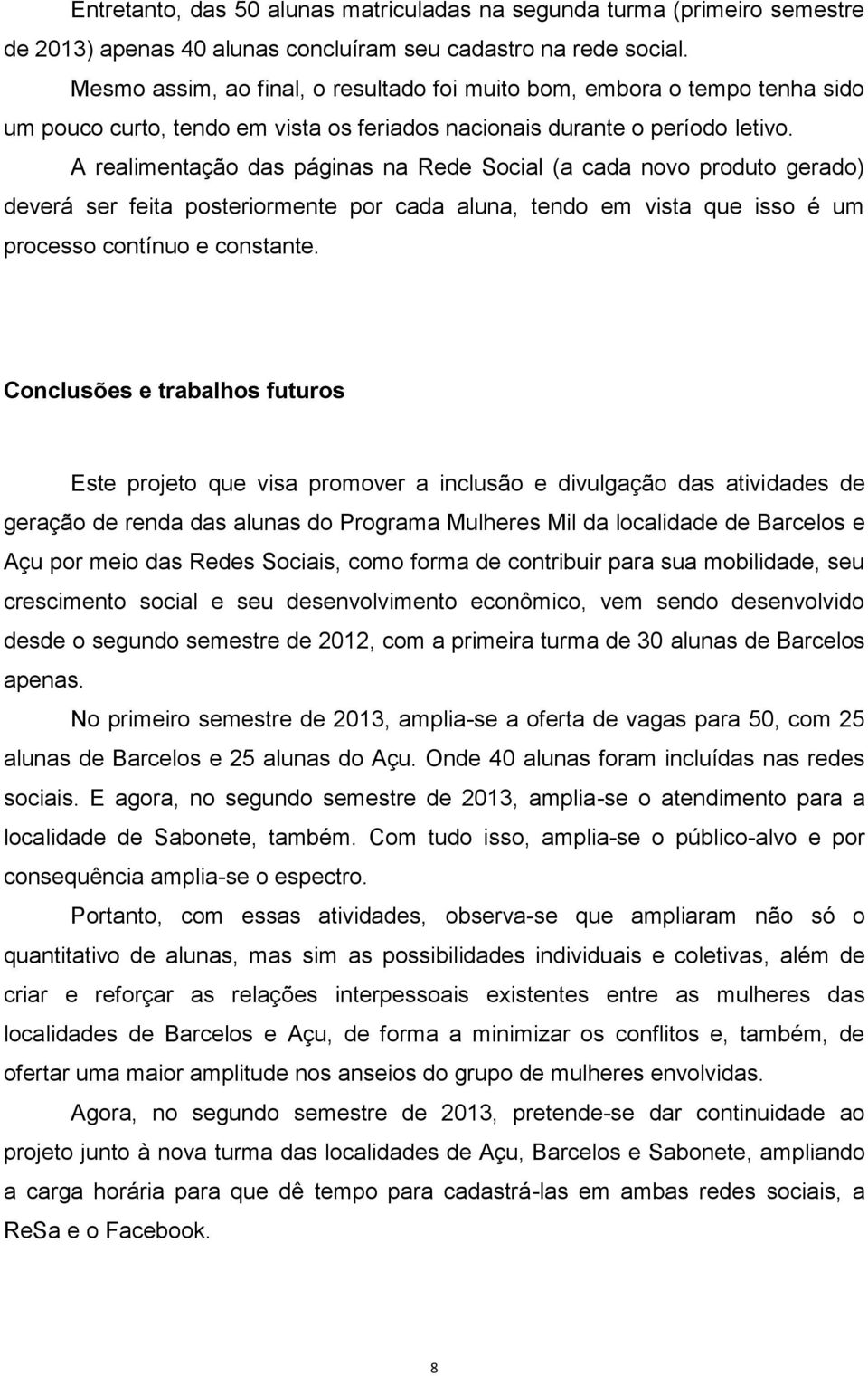 A realimentação das páginas na Rede Social (a cada novo produto gerado) deverá ser feita posteriormente por cada aluna, tendo em vista que isso é um processo contínuo e constante.