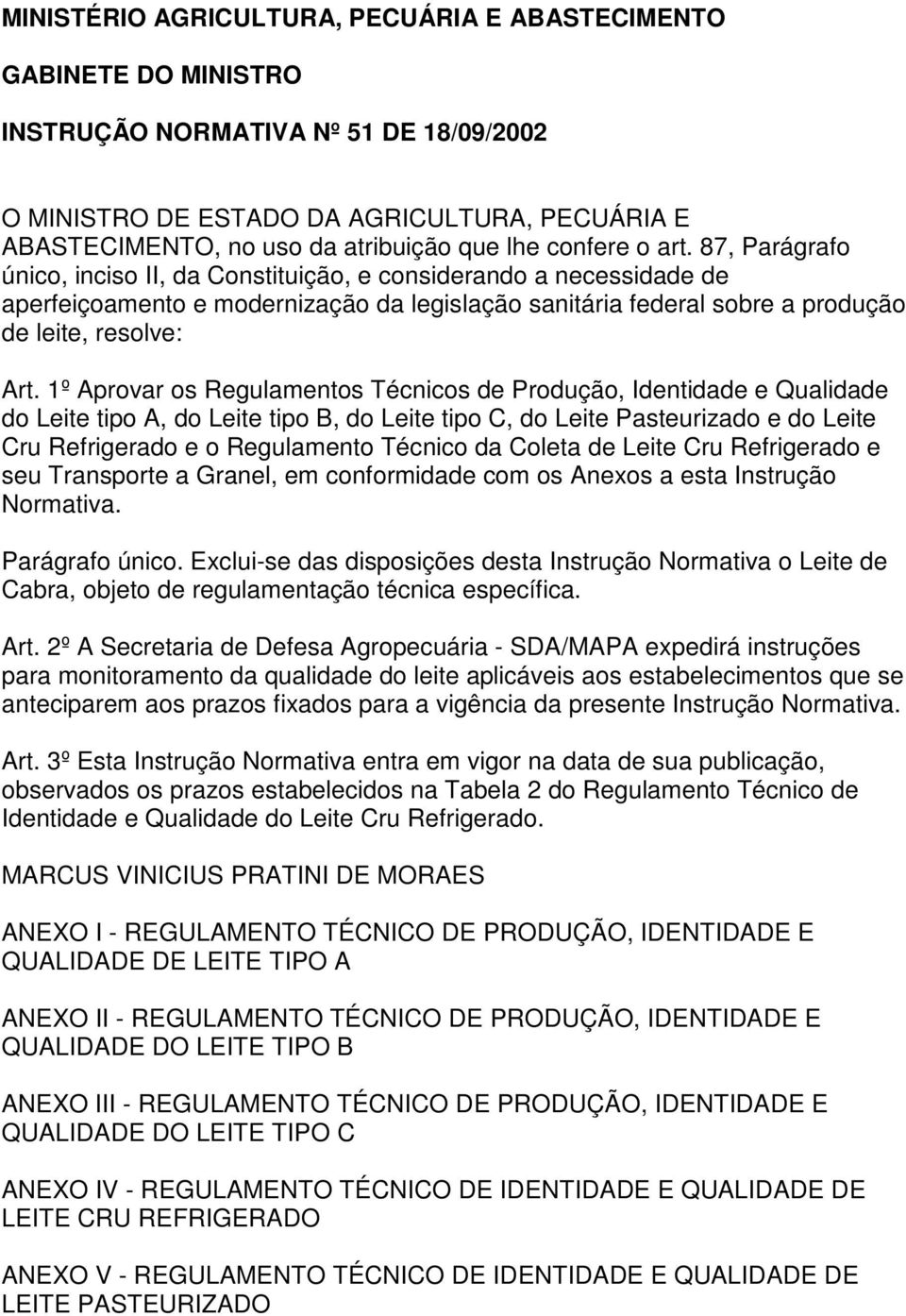 87, Parágrafo único, inciso II, da Constituição, e considerando a necessidade de aperfeiçoamento e modernização da legislação sanitária federal sobre a produção de leite, resolve: Art.