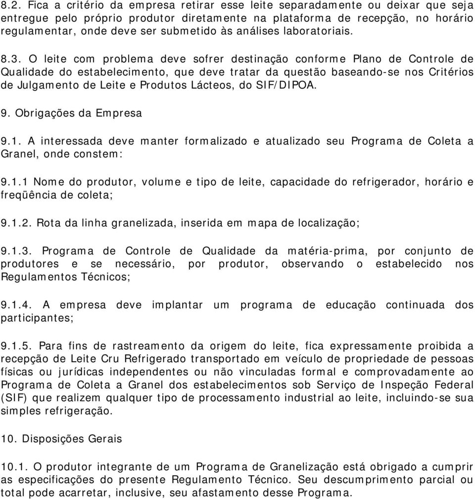 O leite com problema deve sofrer destinação conforme Plano de Controle de Qualidade do estabelecimento, que deve tratar da questão baseando-se nos Critérios de Julgamento de Leite e Produtos Lácteos,