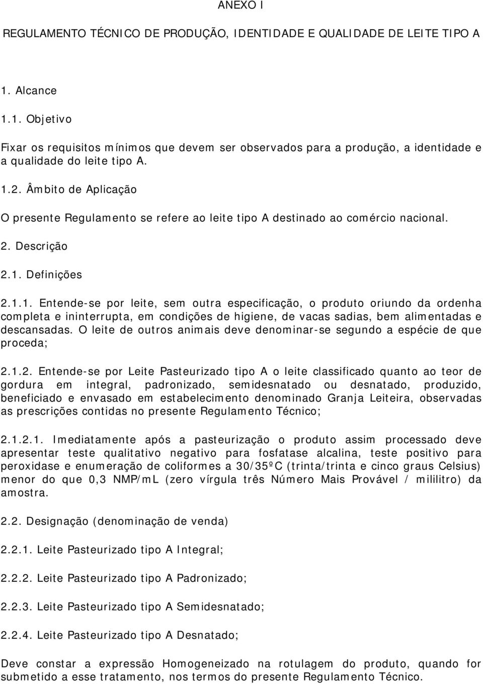 Âmbito de Aplicação O presente Regulamento se refere ao leite tipo A destinado ao comércio nacional. 2. Descrição 2.1.