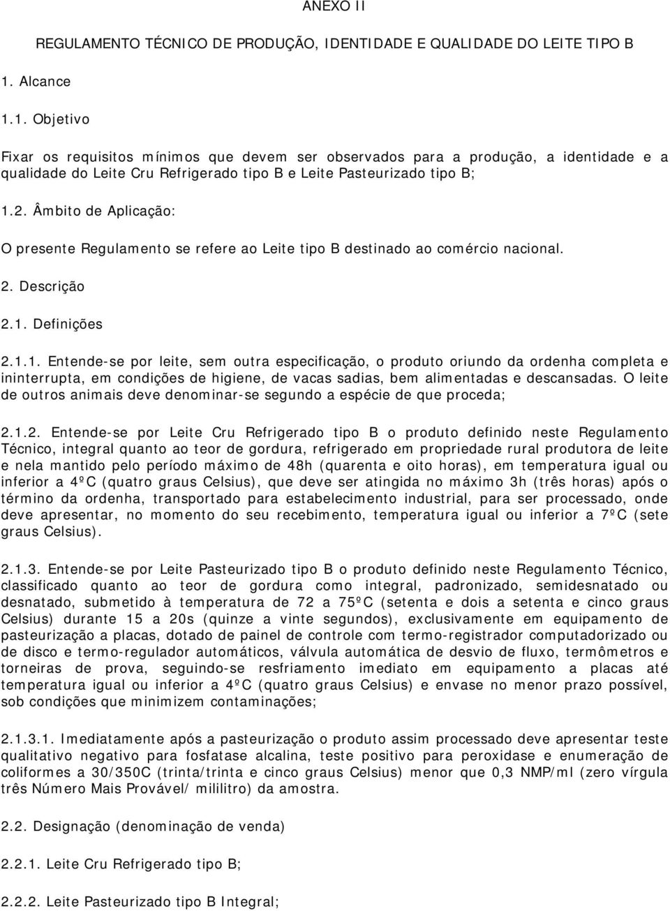 Âmbito de Aplicação: O presente Regulamento se refere ao Leite tipo B destinado ao comércio nacional. 2. Descrição 2.1.