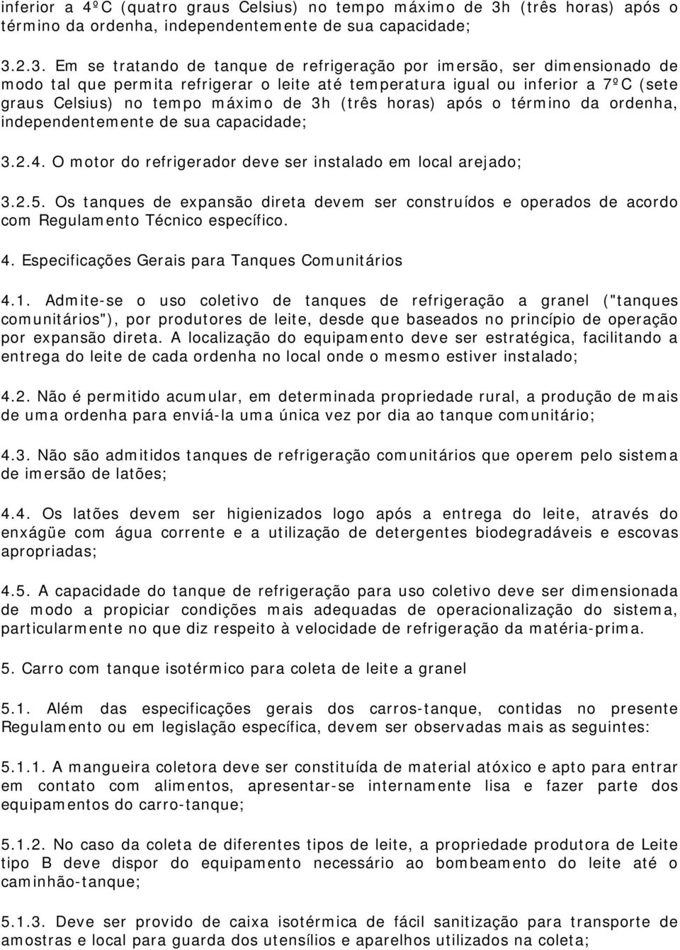 2.3. Em se tratando de tanque de refrigeração por imersão, ser dimensionado de modo tal que permita refrigerar o leite até temperatura igual ou inferior a 7ºC (sete graus Celsius) no tempo máximo de