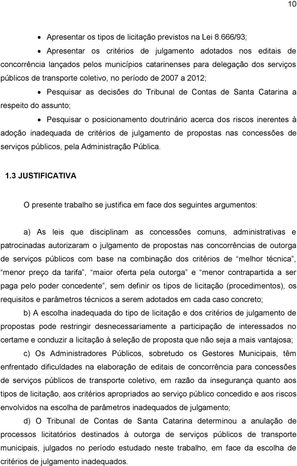 2007 a 2012; Pesquisar as decisões do Tribunal de Contas de Santa Catarina a respeito do assunto; Pesquisar o posicionamento doutrinário acerca dos riscos inerentes à adoção inadequada de critérios