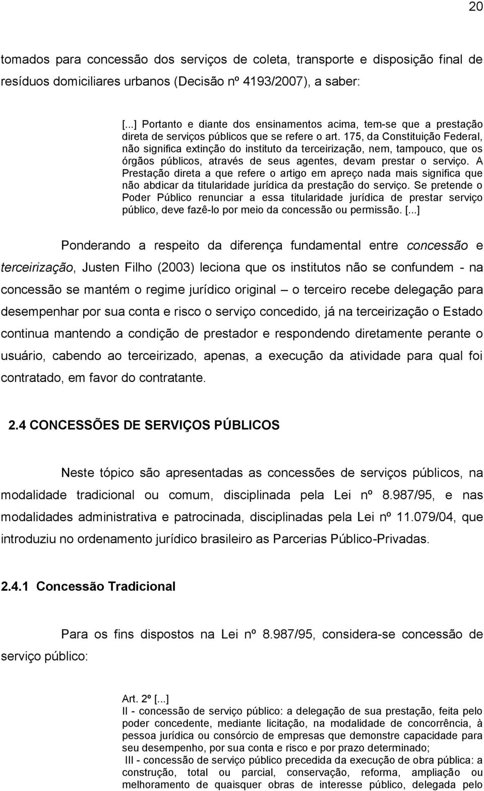 175, da Constituição Federal, não significa extinção do instituto da terceirização, nem, tampouco, que os órgãos públicos, através de seus agentes, devam prestar o serviço.