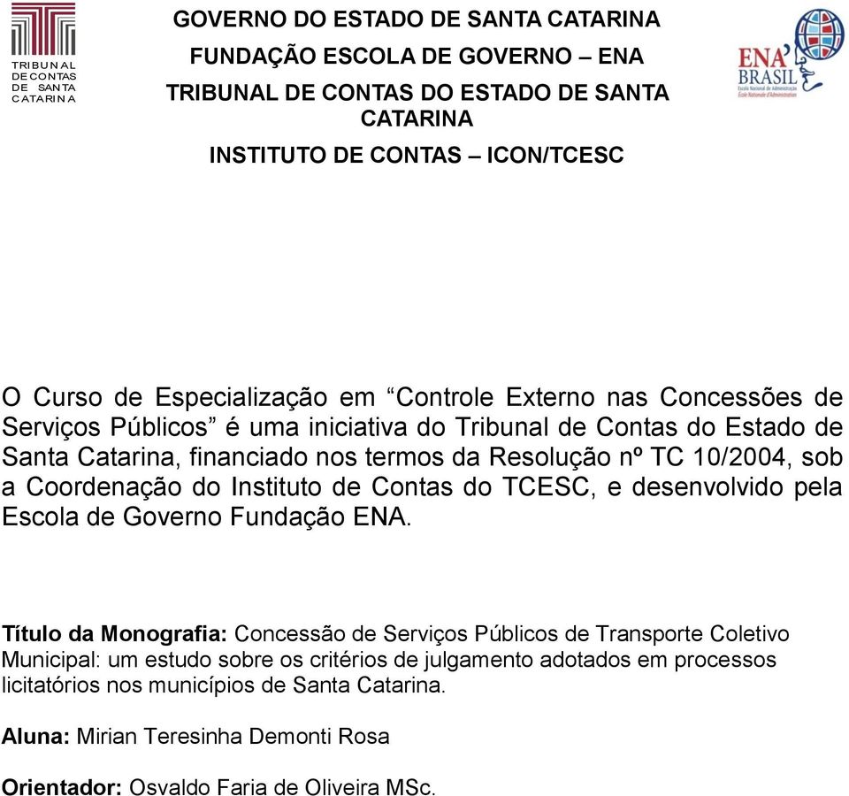 10/2004, sob a Coordenação do Instituto de Contas do TCESC, e desenvolvido pela Escola de Governo Fundação ENA.