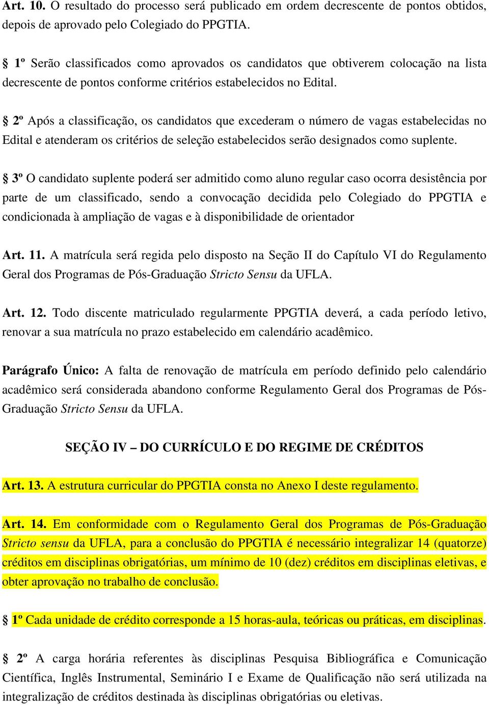 2º Após a classificação, os candidatos que excederam o número de vagas estabelecidas no Edital e atenderam os critérios de seleção estabelecidos serão designados como suplente.