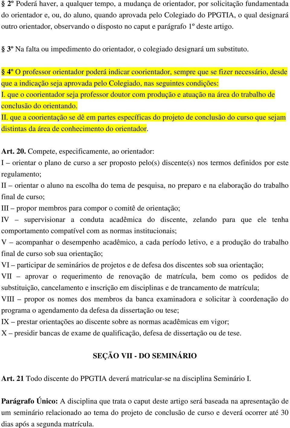 4º O professor orientador poderá indicar coorientador, sempre que se fizer necessário, desde que a indicação seja aprovada pelo Colegiado, nas seguintes condições: I.