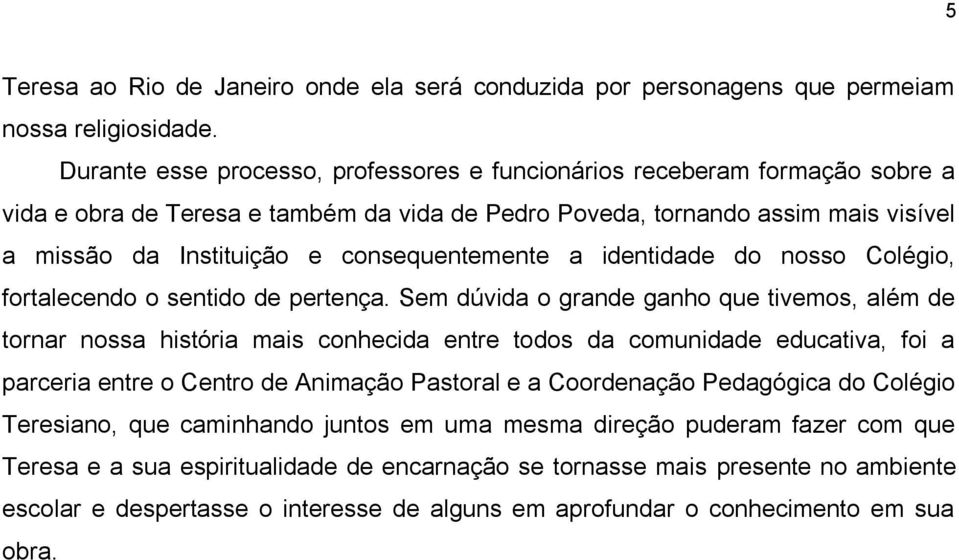 consequentemente a identidade do nosso Colégio, fortalecendo o sentido de pertença.