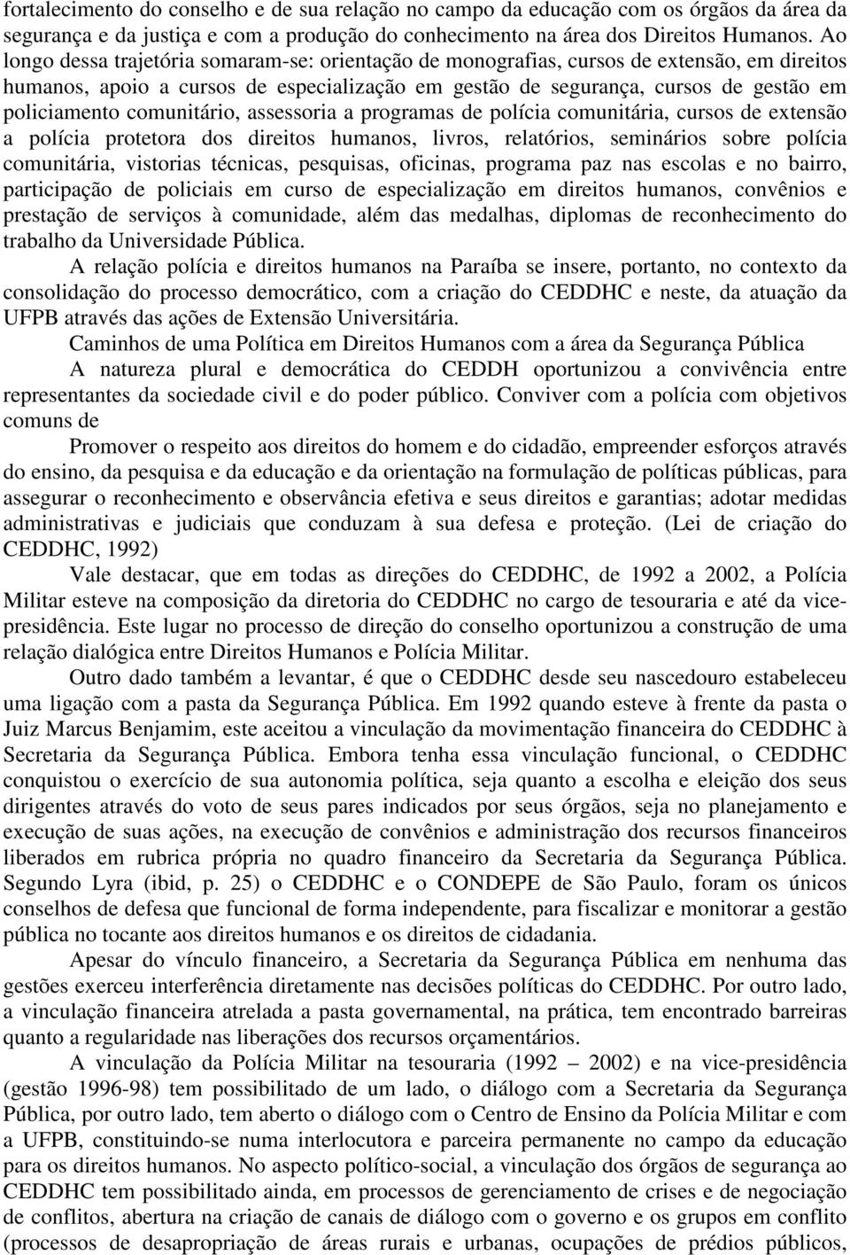 comunitário, assessoria a programas de polícia comunitária, cursos de extensão a polícia protetora dos direitos humanos, livros, relatórios, seminários sobre polícia comunitária, vistorias técnicas,