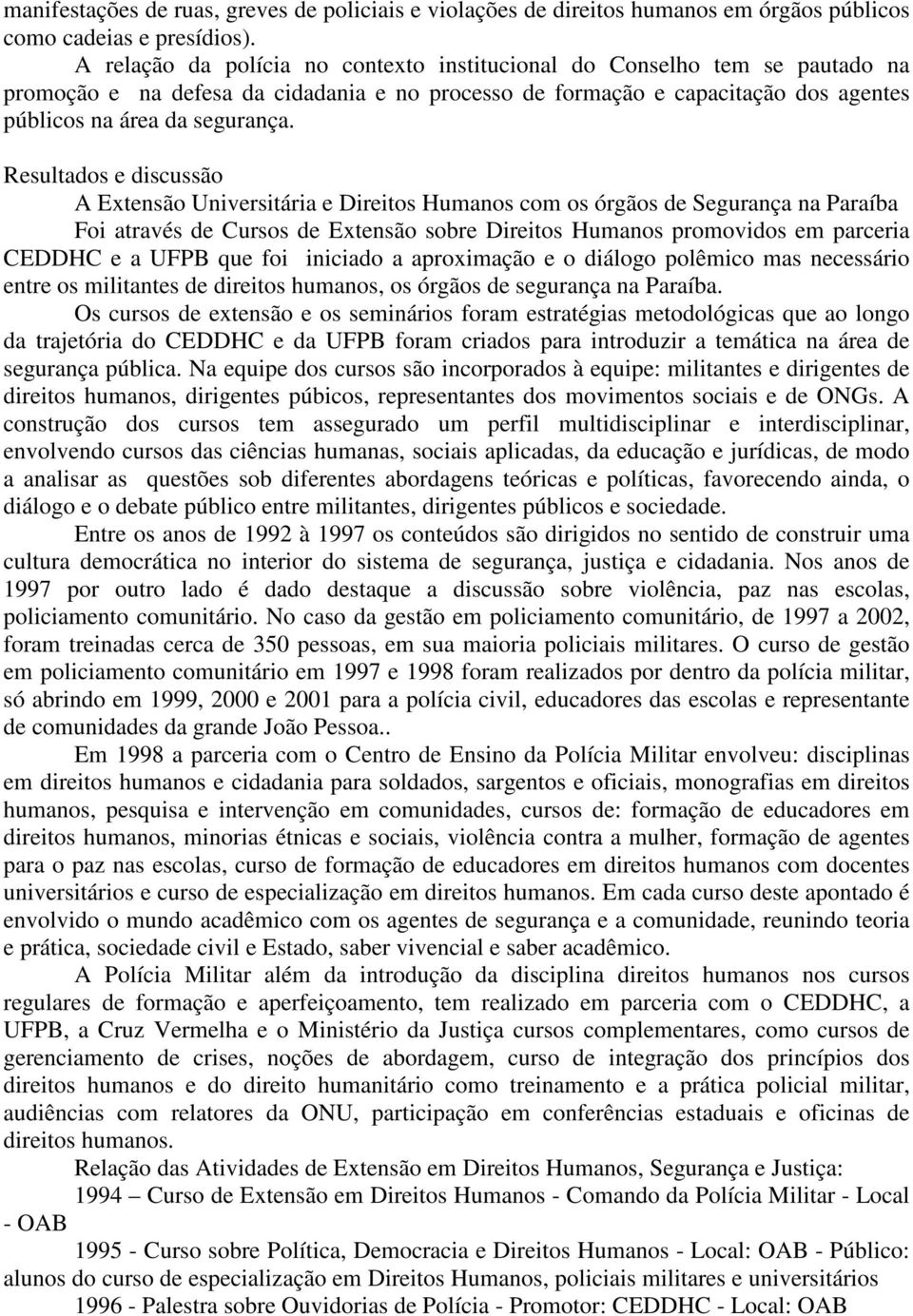 Resultados e discussão A Extensão Universitária e Direitos Humanos com os órgãos de Segurança na Paraíba Foi através de Cursos de Extensão sobre Direitos Humanos promovidos em parceria CEDDHC e a