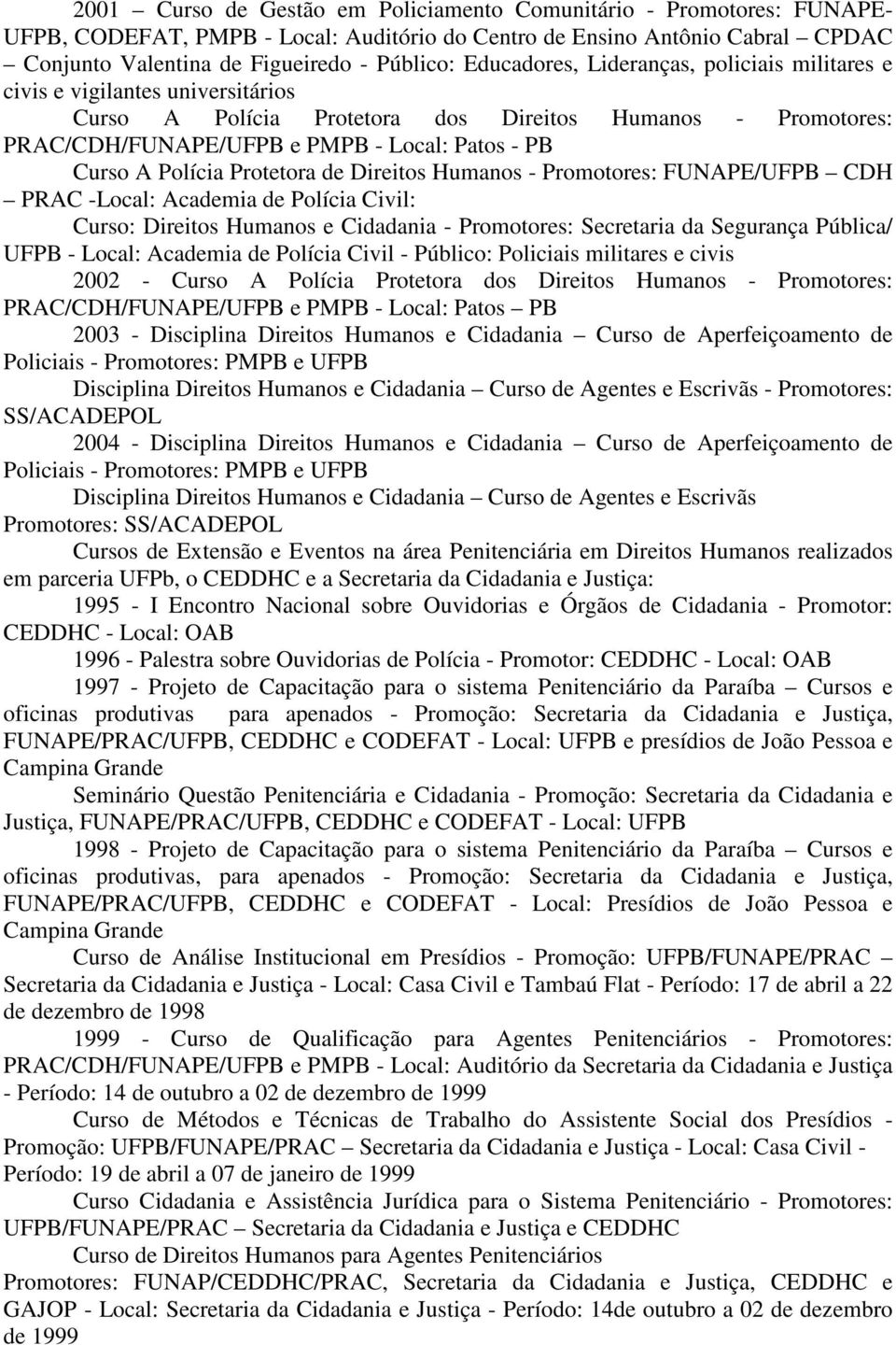 Polícia Protetora de Direitos Humanos - Promotores: FUNAPE/UFPB CDH PRAC -Local: Academia de Polícia Civil: Curso: Direitos Humanos e Cidadania - Promotores: Secretaria da Segurança Pública/ UFPB -