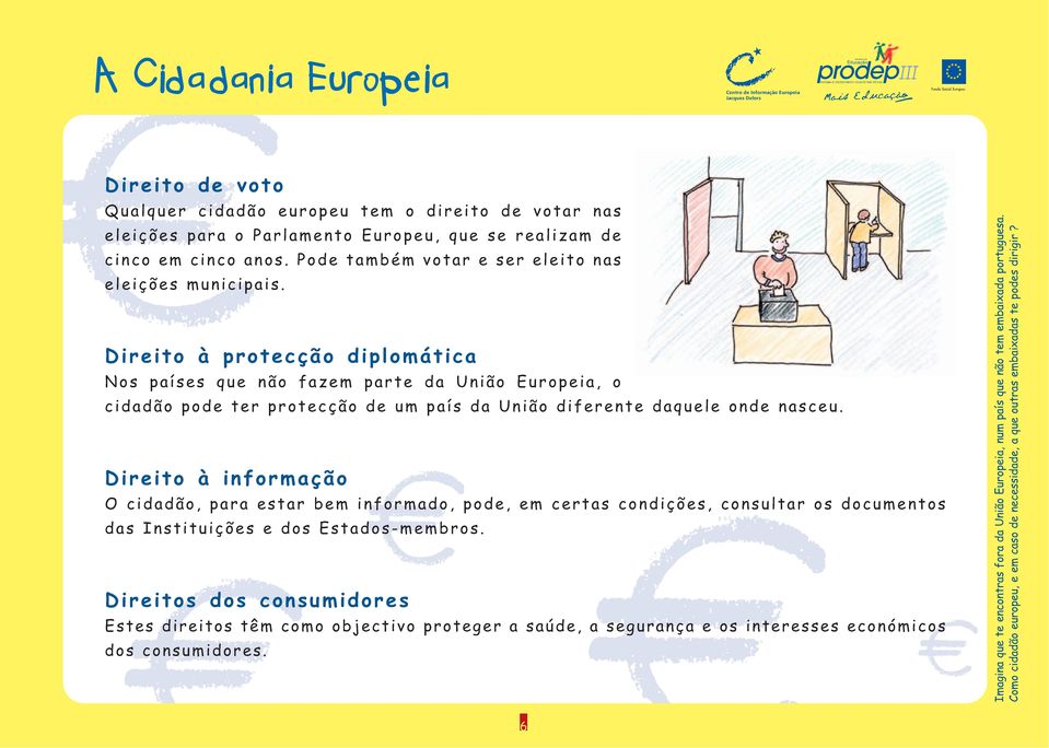 Direito à informação O cidadão, para estar bem informado, pode, em certas condições, consultar os documentos das Instituições e dos Estados-membros.