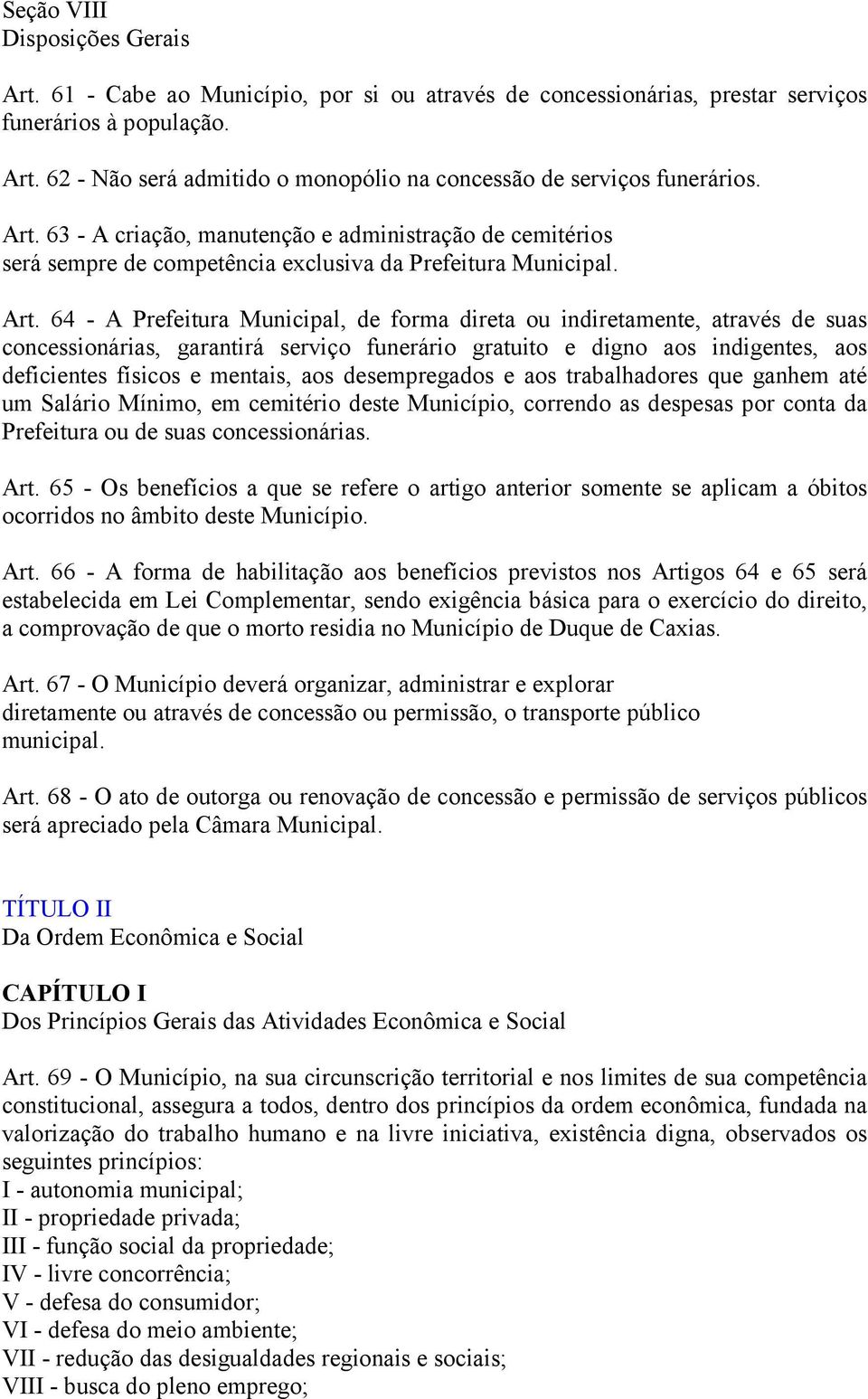 64 - A Prefeitura Municipal, de forma direta ou indiretamente, através de suas concessionárias, garantirá serviço funerário gratuito e digno aos indigentes, aos deficientes físicos e mentais, aos