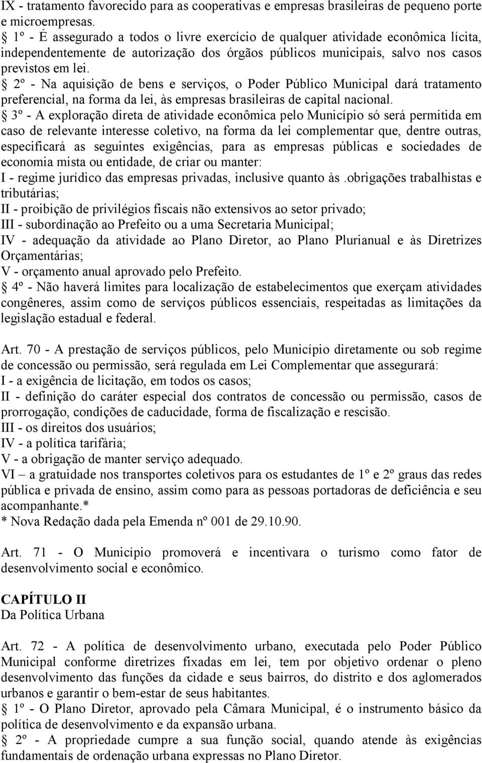 2º - Na aquisição de bens e serviços, o Poder Público Municipal dará tratamento preferencial, na forma da lei, às empresas brasileiras de capital nacional.