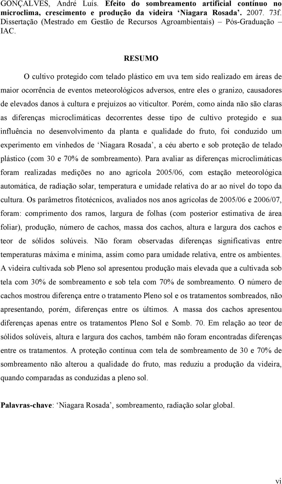 RESUMO O cultivo protegido com telado plástico em uva tem sido realizado em áreas de maior ocorrência de eventos meteorológicos adversos, entre eles o granizo, causadores de elevados danos à cultura