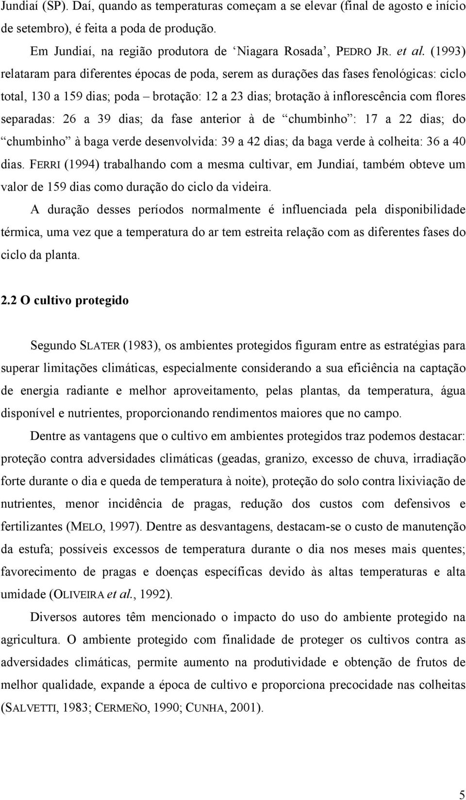 a 39 dias; da fase anterior à de chumbinho : 17 a 22 dias; do chumbinho à baga verde desenvolvida: 39 a 42 dias; da baga verde à colheita: 36 a 40 dias.