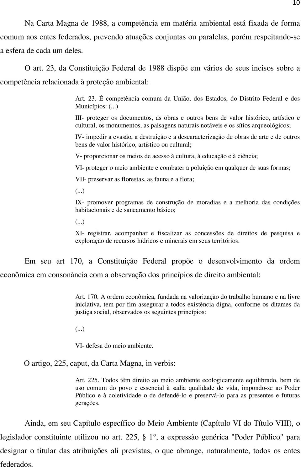 ..) III- proteger os documentos, as obras e outros bens de valor histórico, artístico e cultural, os monumentos, as paisagens naturais notáveis e os sítios arqueológicos; IV- impedir a evasão, a