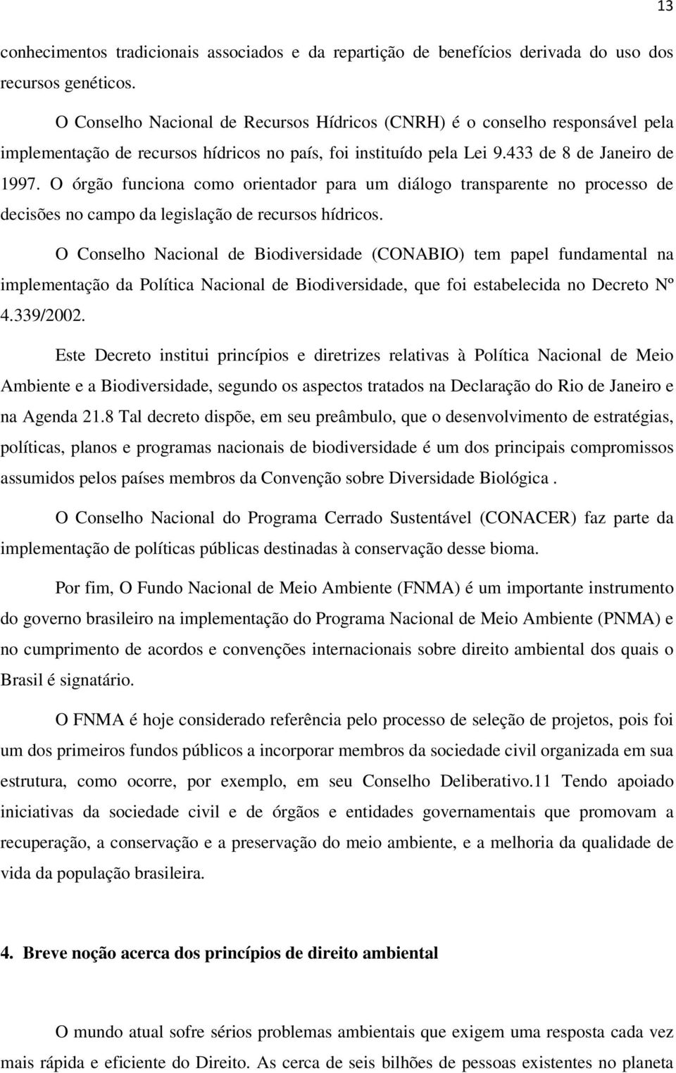 O órgão funciona como orientador para um diálogo transparente no processo de decisões no campo da legislação de recursos hídricos.