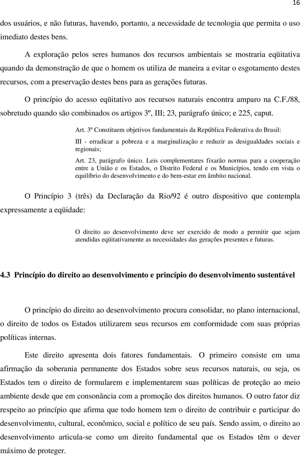 destes bens para as gerações futuras. O princípio do acesso eqüitativo aos recursos naturais encontra amparo na C.F.