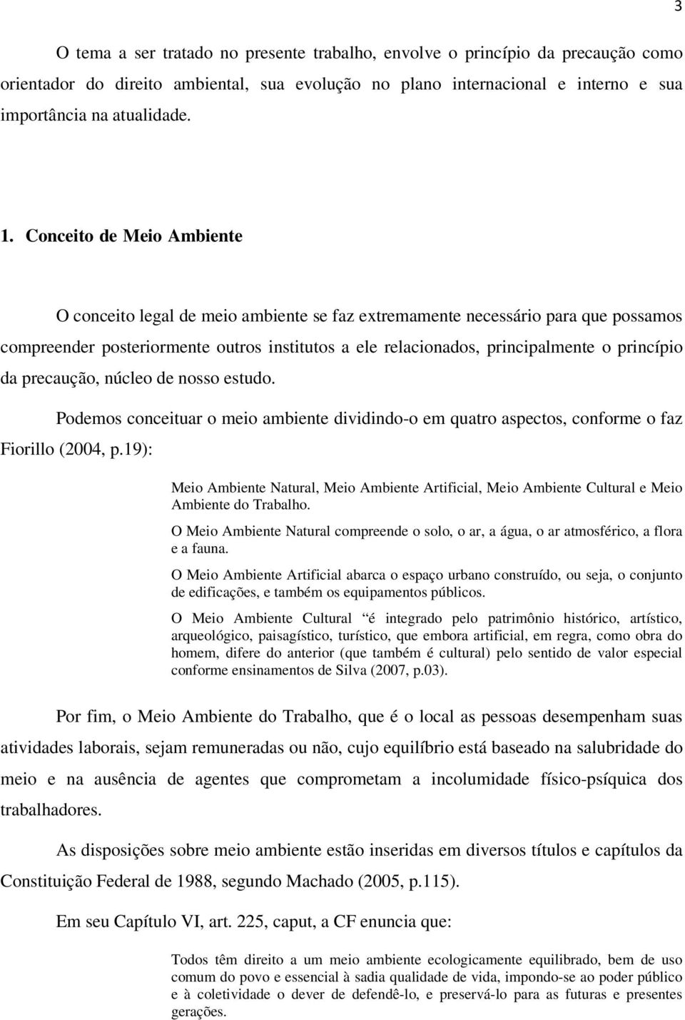 princípio da precaução, núcleo de nosso estudo. Podemos conceituar o meio ambiente dividindo-o em quatro aspectos, conforme o faz Fiorillo (2004, p.