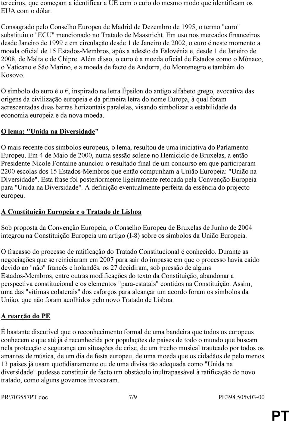 Em uso nos mercados financeiros desde Janeiro de 1999 e em circulação desde 1 de Janeiro de 2002, o euro é neste momento a moeda oficial de 15 Estados-Membros, após a adesão da Eslovénia e, desde 1