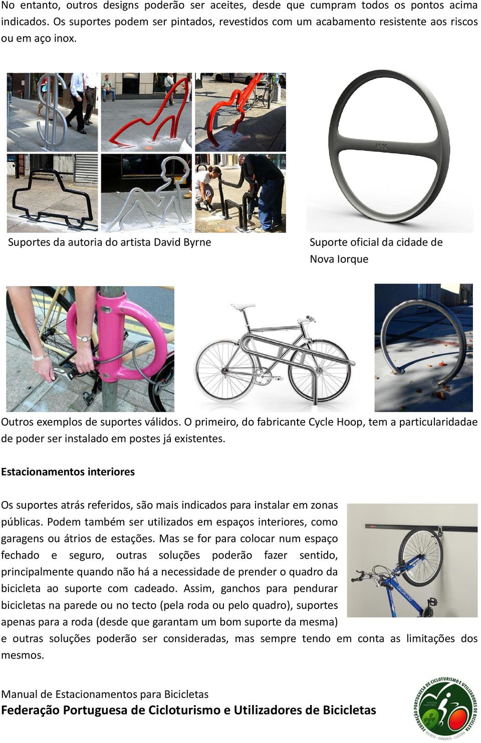 O primeiro, do fabricante Cycle Hoop, tem a particularidadae de poder ser instalado em postes já existentes.