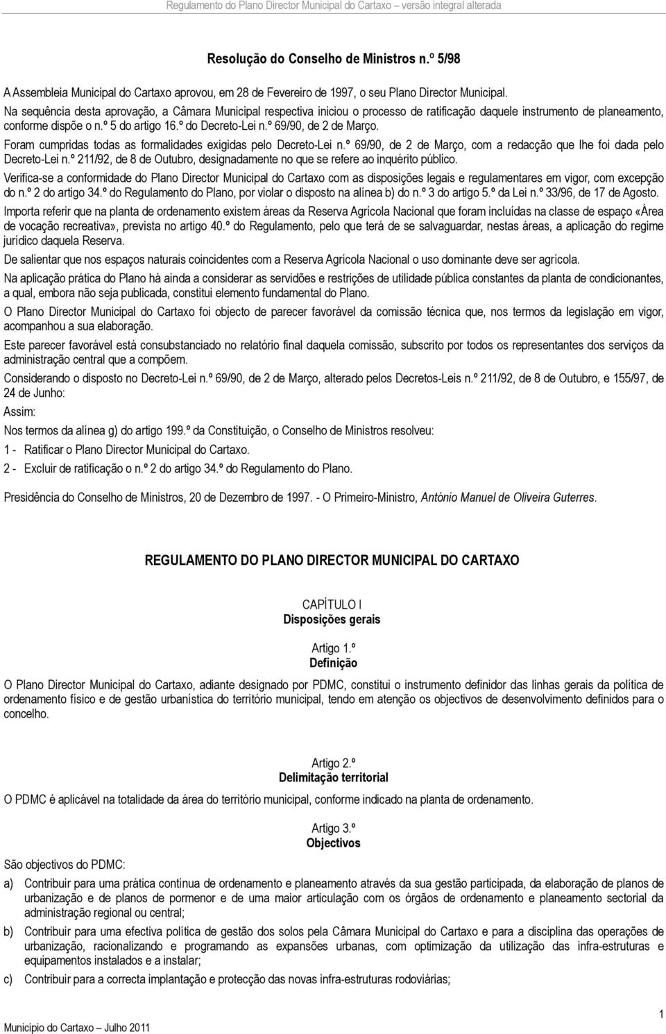 º 69/90, de 2 de Março. Foram cumpridas todas as formalidades exigidas pelo Decreto-Lei n.º 69/90, de 2 de Março, com a redacção que lhe foi dada pelo Decreto-Lei n.