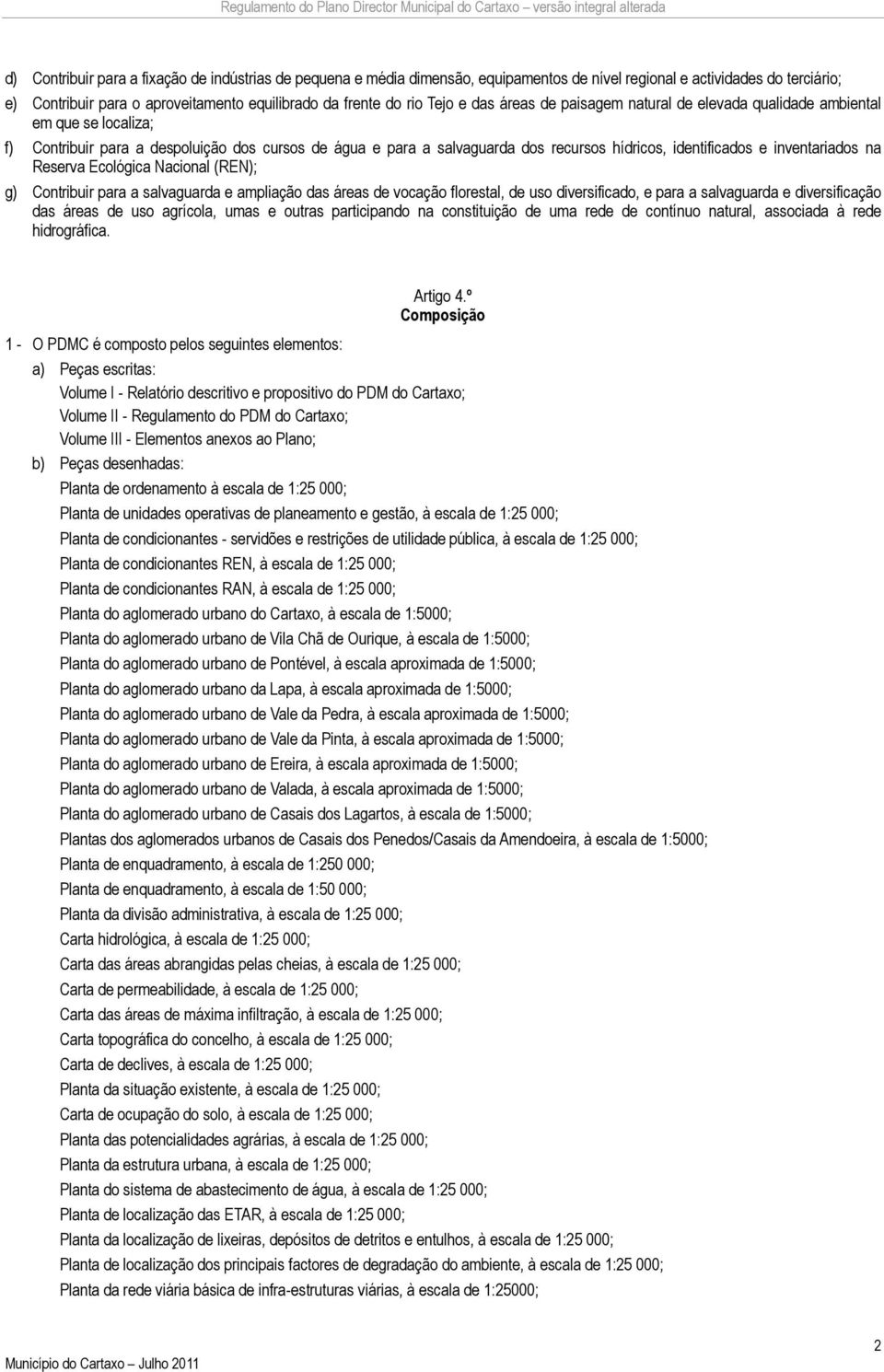 inventariados na Reserva Ecológica Nacional (REN); g) Contribuir para a salvaguarda e ampliação das áreas de vocação florestal, de uso diversificado, e para a salvaguarda e diversificação das áreas