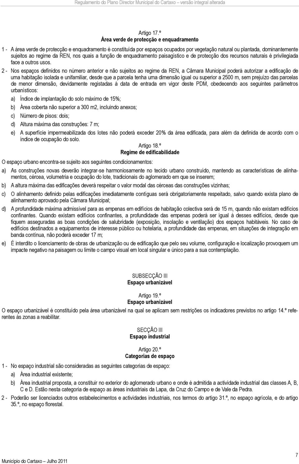 nos quais a função de enquadramento paisagístico e de protecção dos recursos naturais é privilegiada face a outros usos.