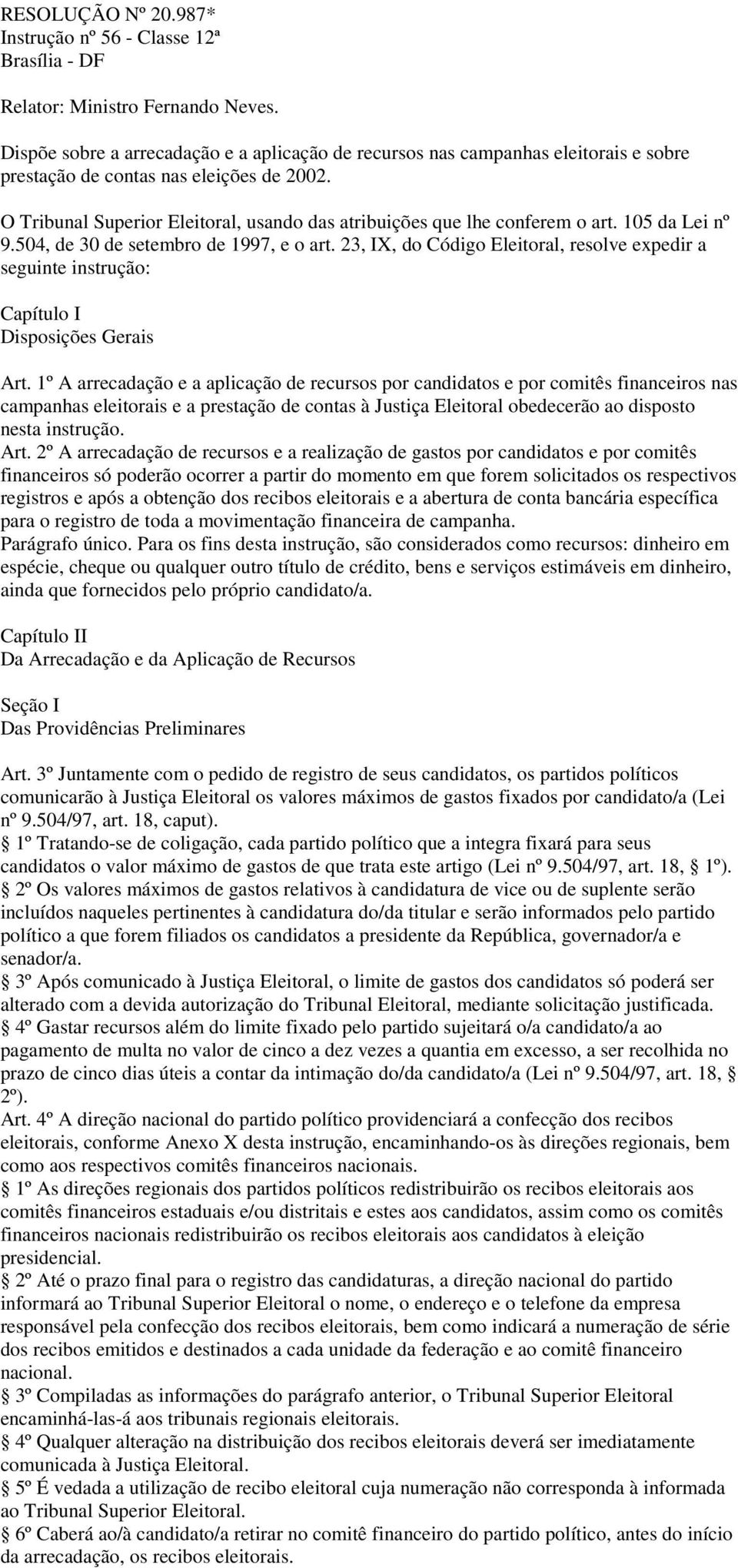 O Tribunal Superior Eleitoral, usando das atribuições que lhe conferem o art. 105 da Lei nº 9.504, de 30 de setembro de 1997, e o art.